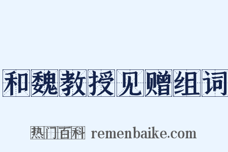 和魏教授见赠组词是什么意思的图片